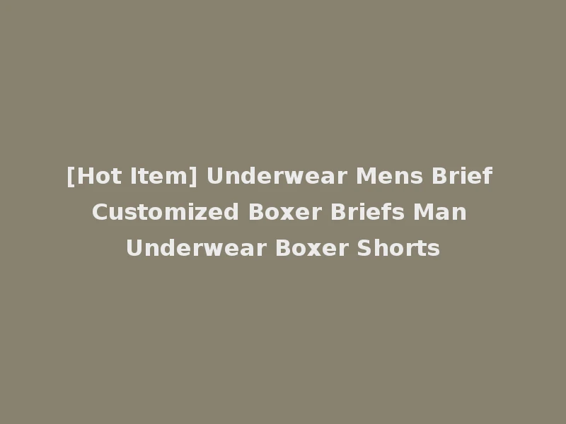 [Hot Item] Underwear Mens Brief Customized Boxer Briefs Man Underwear Boxer Shorts