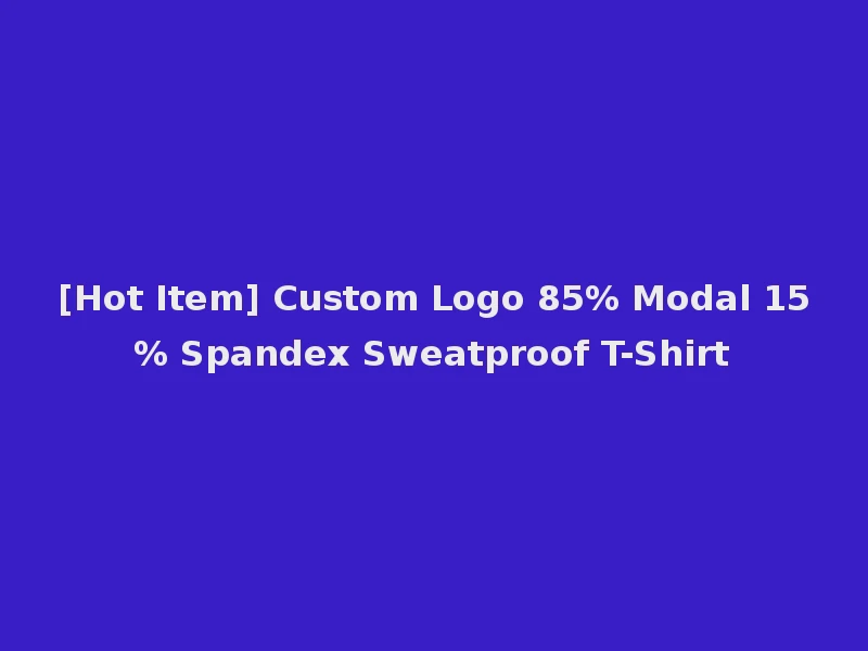 [Hot Item] Custom Logo 85% Modal 15% Spandex Sweatproof T-Shirt