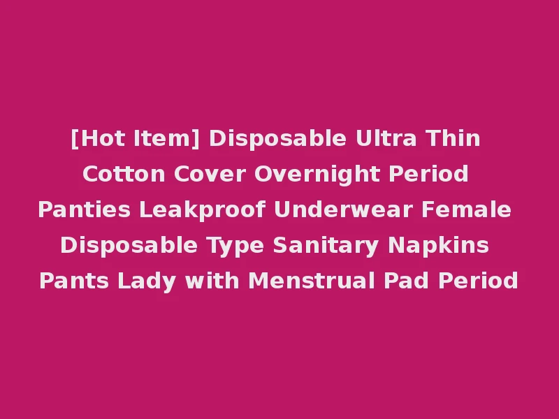 [Hot Item] Disposable Ultra Thin Cotton Cover Overnight Period Panties Leakproof Underwear Female Disposable Type Sanitary Napkins Pants Lady with Menstrual Pad Period