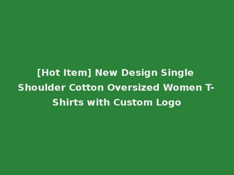 [Hot Item] New Design Single Shoulder Cotton Oversized Women T-Shirts with Custom Logo