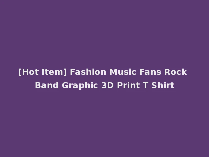 [Hot Item] Fashion Music Fans Rock Band Graphic 3D Print T Shirt