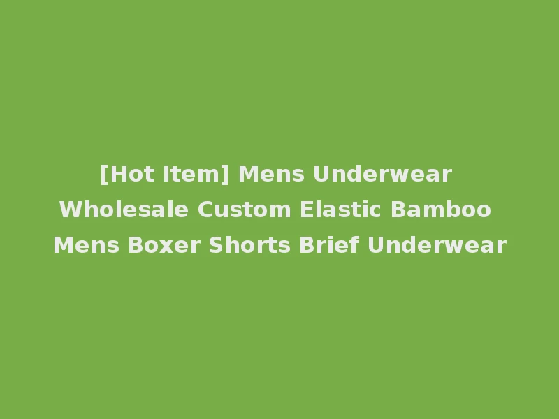 [Hot Item] Mens Underwear Wholesale Custom Elastic Bamboo Mens Boxer Shorts Brief Underwear