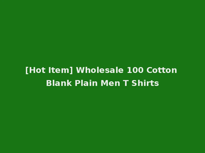 [Hot Item] Wholesale 100 Cotton Blank Plain Men T Shirts