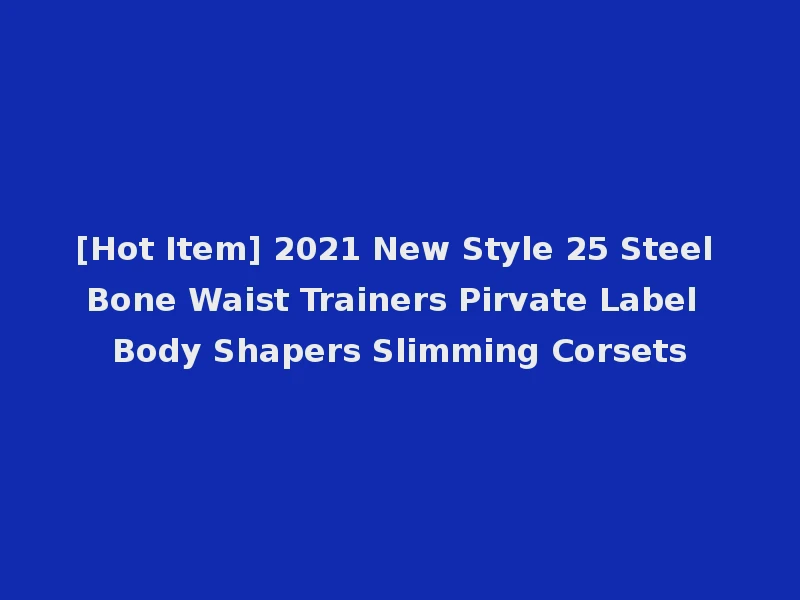 [Hot Item] 2021 New Style 25 Steel Bone Waist Trainers Pirvate Label Body Shapers Slimming Corsets