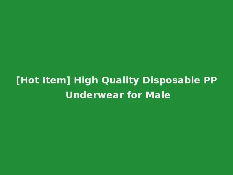 [Hot Item] High Quality Disposable PP Underwear for Male