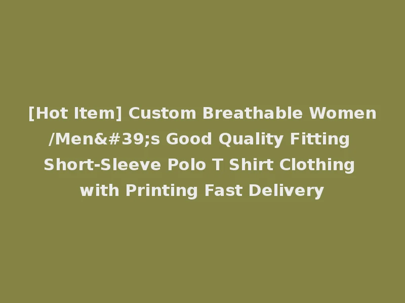[Hot Item] Custom Breathable Women/Men's Good Quality Fitting Short-Sleeve Polo T Shirt Clothing with Printing Fast Delivery