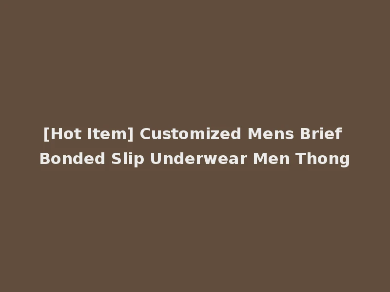 [Hot Item] Customized Mens Brief Bonded Slip Underwear Men Thong