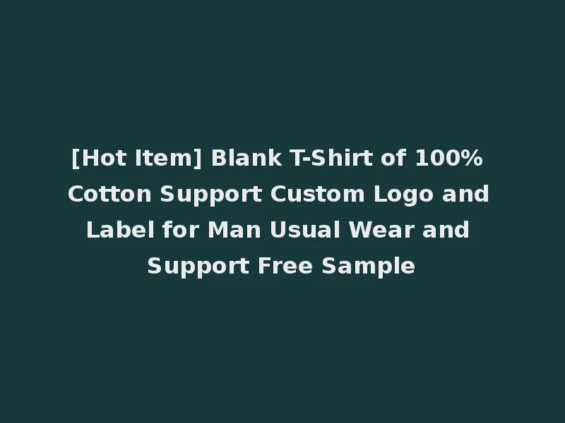 [Hot Item] Blank T-Shirt of 100% Cotton Support Custom Logo and Label for Man Usual Wear and Support Free Sample