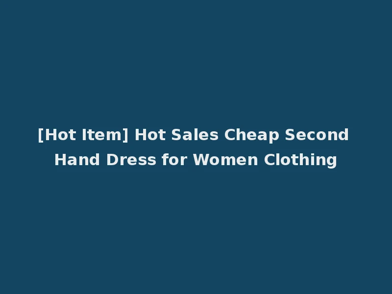[Hot Item] Hot Sales Cheap Second Hand Dress for Women Clothing