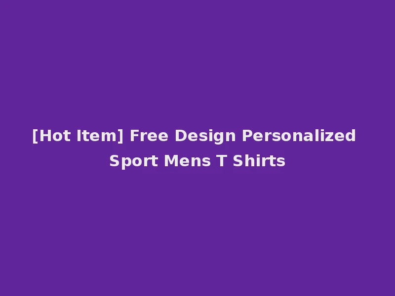 [Hot Item] Free Design Personalized Sport Mens T Shirts