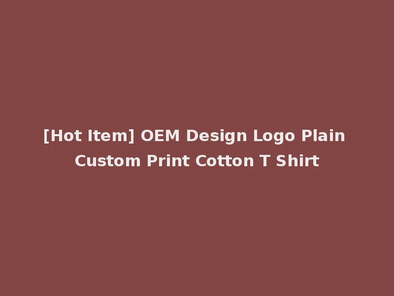 [Hot Item] OEM Design Logo Plain Custom Print Cotton T Shirt
