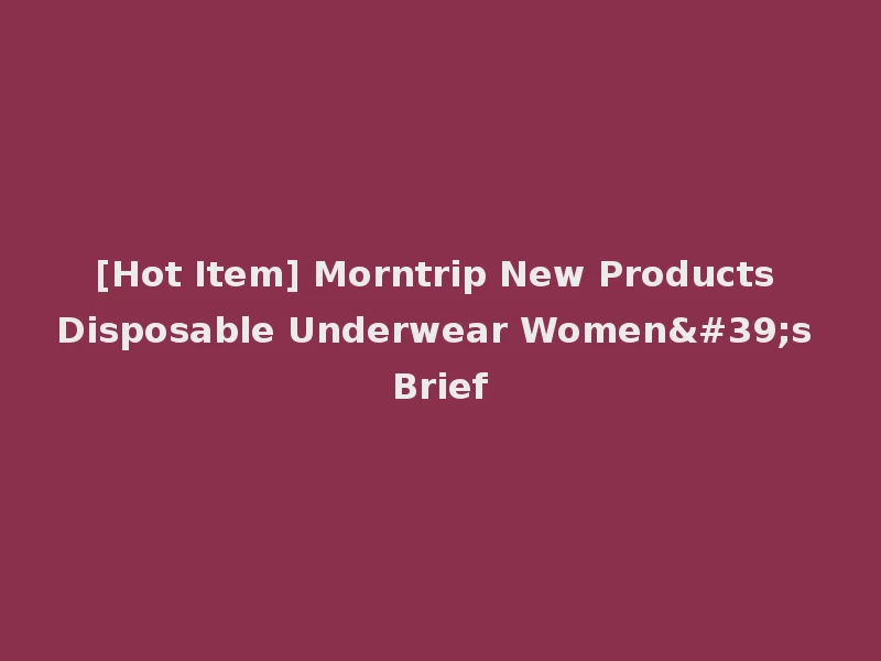[Hot Item] Morntrip New Products Disposable Underwear Women's Brief