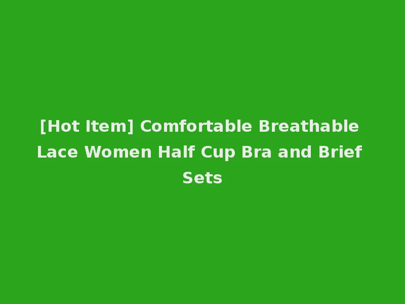 [Hot Item] Comfortable Breathable Lace Women Half Cup Bra and Brief Sets