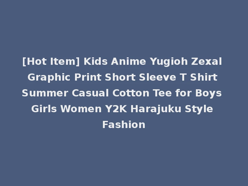 [Hot Item] Kids Anime Yugioh Zexal Graphic Print Short Sleeve T Shirt Summer Casual Cotton Tee for Boys Girls Women Y2K Harajuku Style Fashion