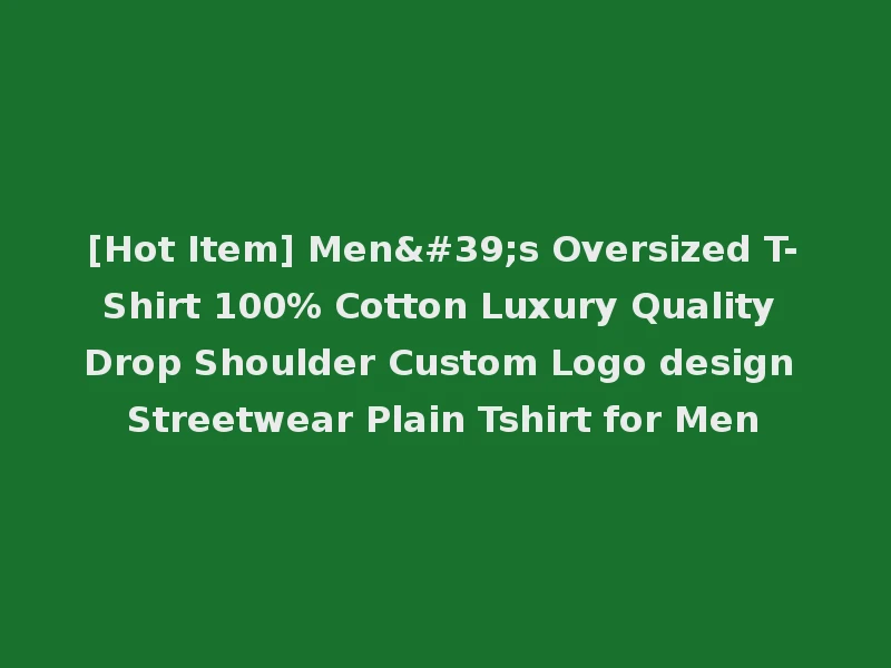 [Hot Item] Men's Oversized T-Shirt 100% Cotton Luxury Quality Drop Shoulder Custom Logo design Streetwear Plain Tshirt for Men