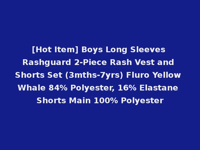 [Hot Item] Boys Long Sleeves Rashguard 2-Piece Rash Vest and Shorts Set (3mths-7yrs) Fluro Yellow Whale 84% Polyester, 16% Elastane Shorts Main 100% Polyester