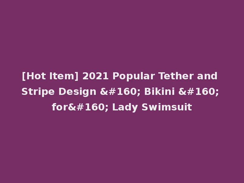 [Hot Item] 2021 Popular Tether and Stripe Design   Bikini   for  Lady Swimsuit