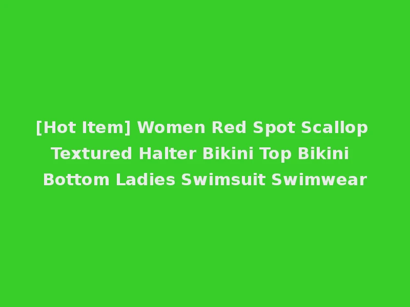 [Hot Item] Women Red Spot Scallop Textured Halter Bikini Top Bikini Bottom Ladies Swimsuit Swimwear
