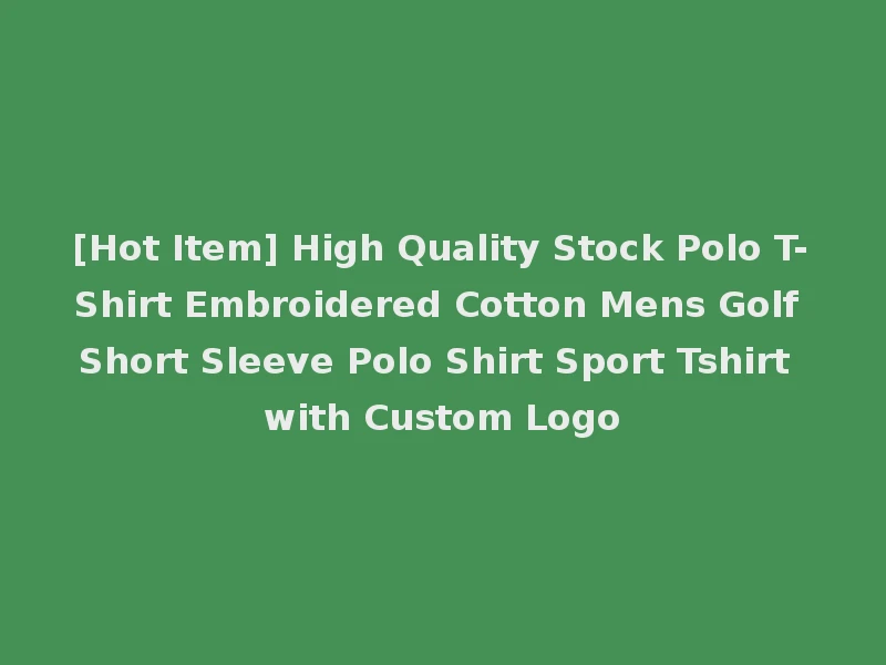[Hot Item] High Quality Stock Polo T-Shirt Embroidered Cotton Mens Golf Short Sleeve Polo Shirt Sport Tshirt with Custom Logo