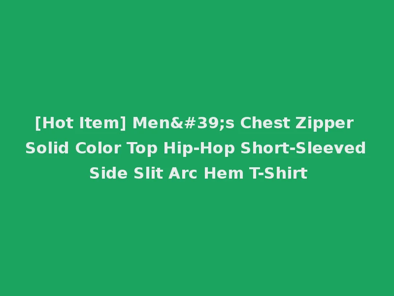[Hot Item] Men's Chest Zipper Solid Color Top Hip-Hop Short-Sleeved Side Slit Arc Hem T-Shirt