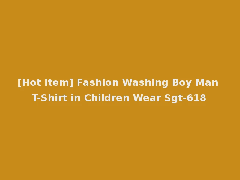 [Hot Item] Fashion Washing Boy Man T-Shirt in Children Wear Sgt-618