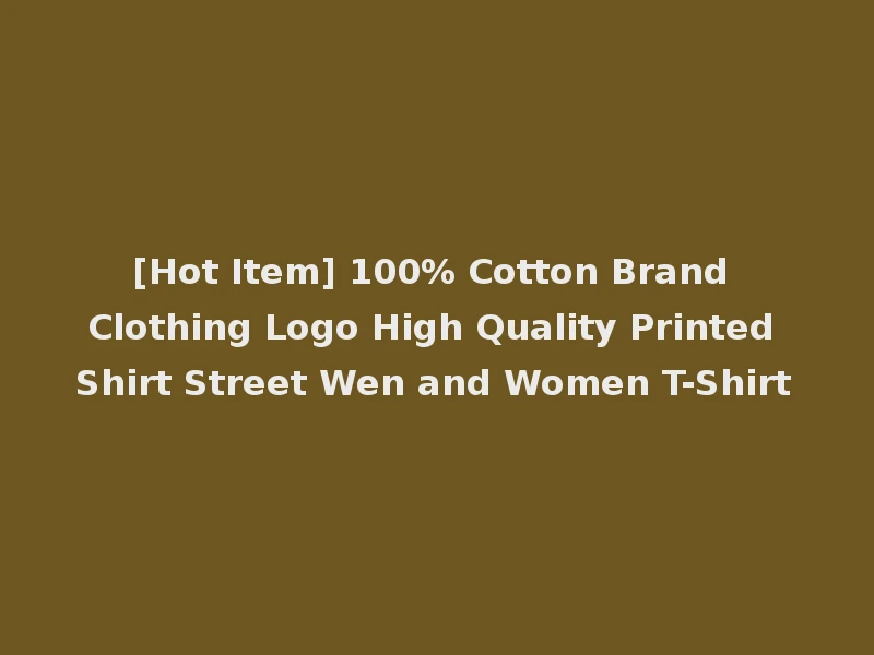[Hot Item] 100% Cotton Brand Clothing Logo High Quality Printed Shirt Street Wen and Women T-Shirt