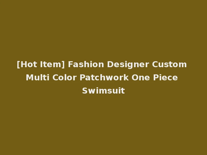 [Hot Item] Fashion Designer Custom Multi Color Patchwork One Piece Swimsuit