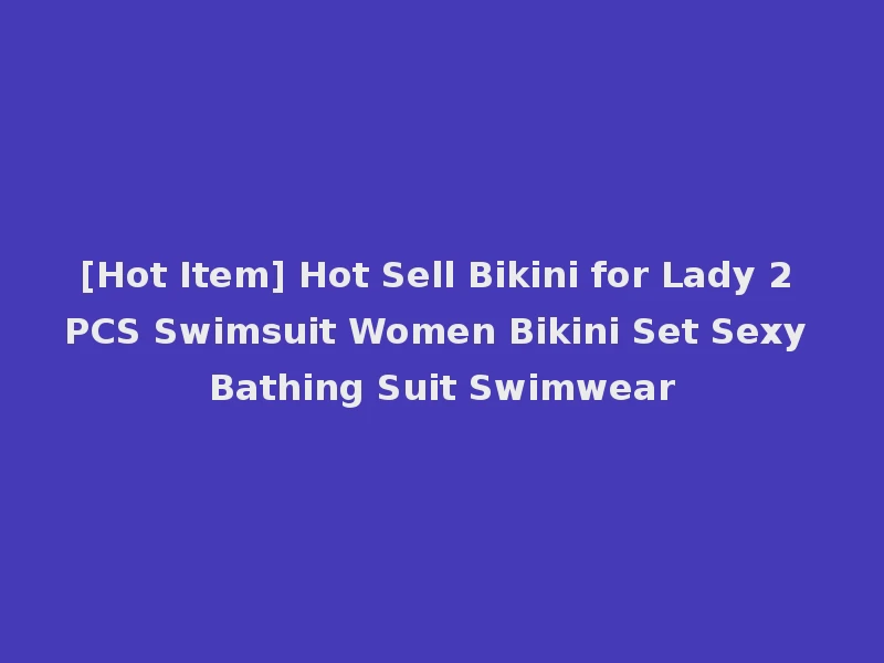 [Hot Item] Hot Sell Bikini for Lady 2 PCS Swimsuit Women Bikini Set Sexy Bathing Suit Swimwear