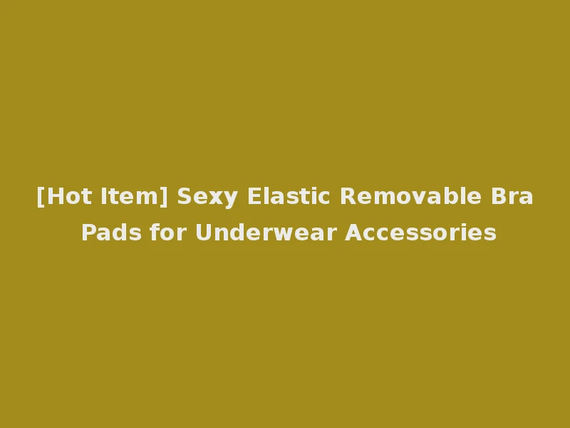 [Hot Item] Sexy Elastic Removable Bra Pads for Underwear Accessories