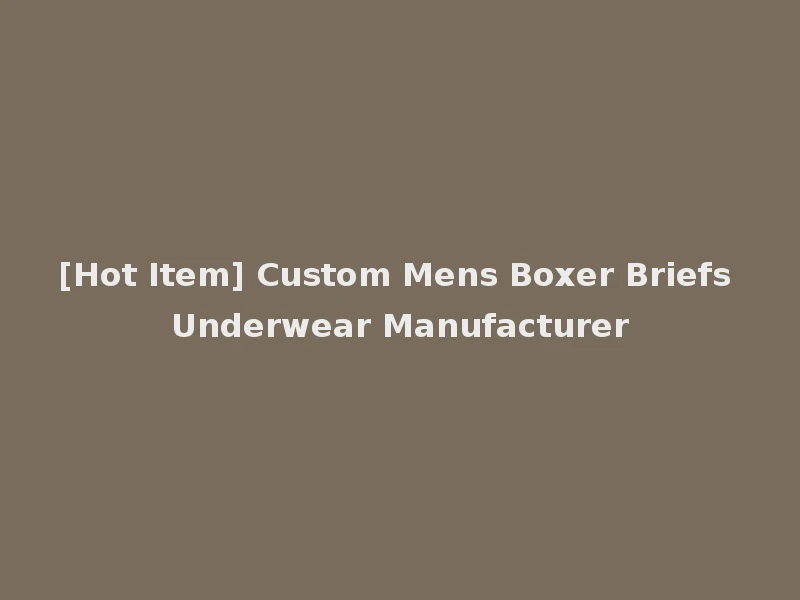 [Hot Item] Custom Mens Boxer Briefs Underwear Manufacturer