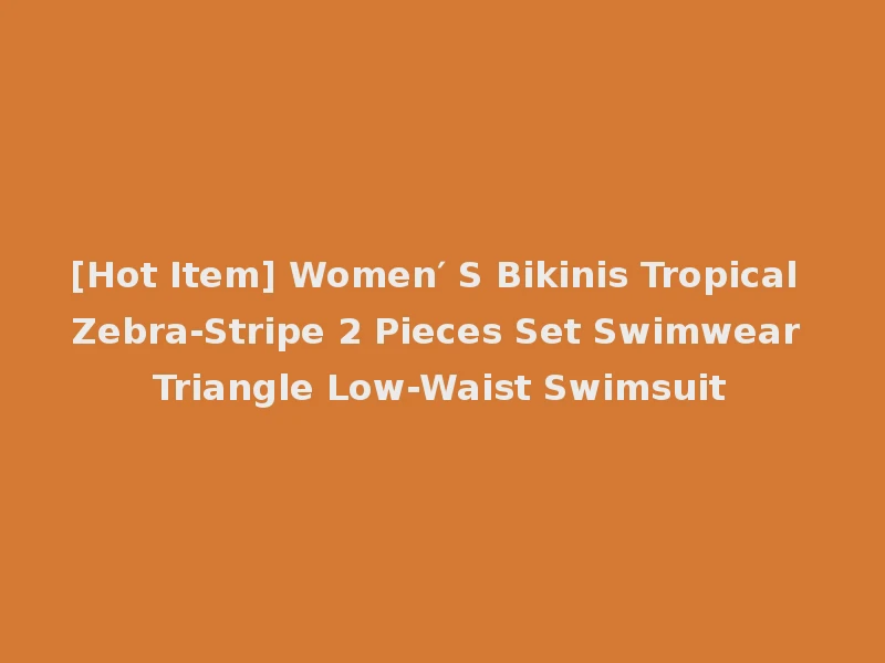 [Hot Item] Women′ S Bikinis Tropical Zebra-Stripe 2 Pieces Set Swimwear Triangle Low-Waist Swimsuit
