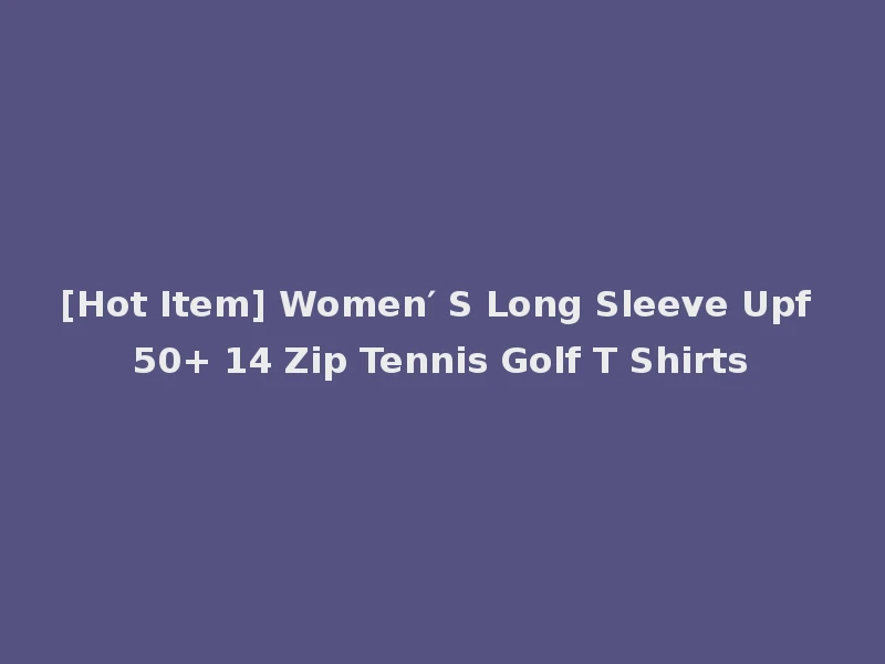 [Hot Item] Women′ S Long Sleeve Upf 50+ 14 Zip Tennis Golf T Shirts