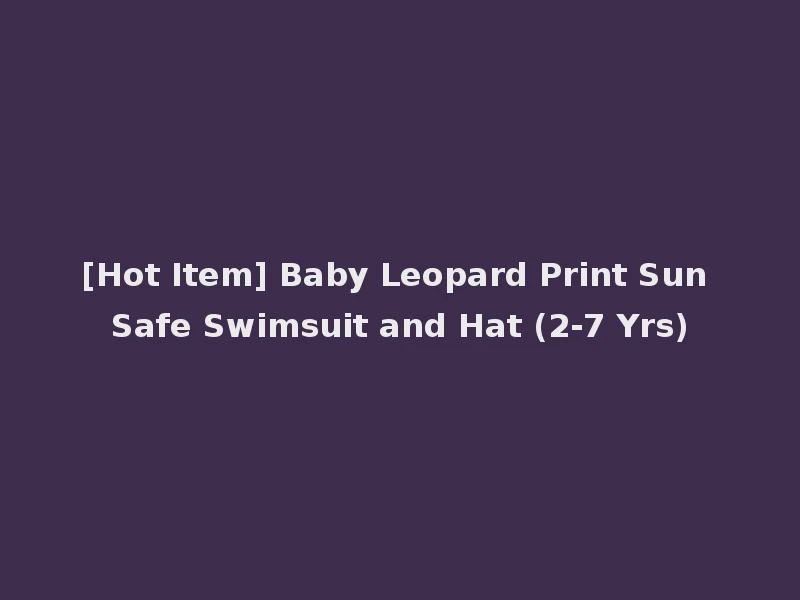 [Hot Item] Baby Leopard Print Sun Safe Swimsuit and Hat (2-7 Yrs)