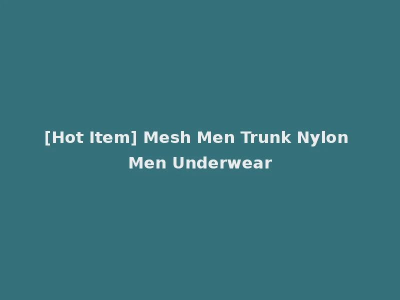 [Hot Item] Mesh Men Trunk Nylon Men Underwear