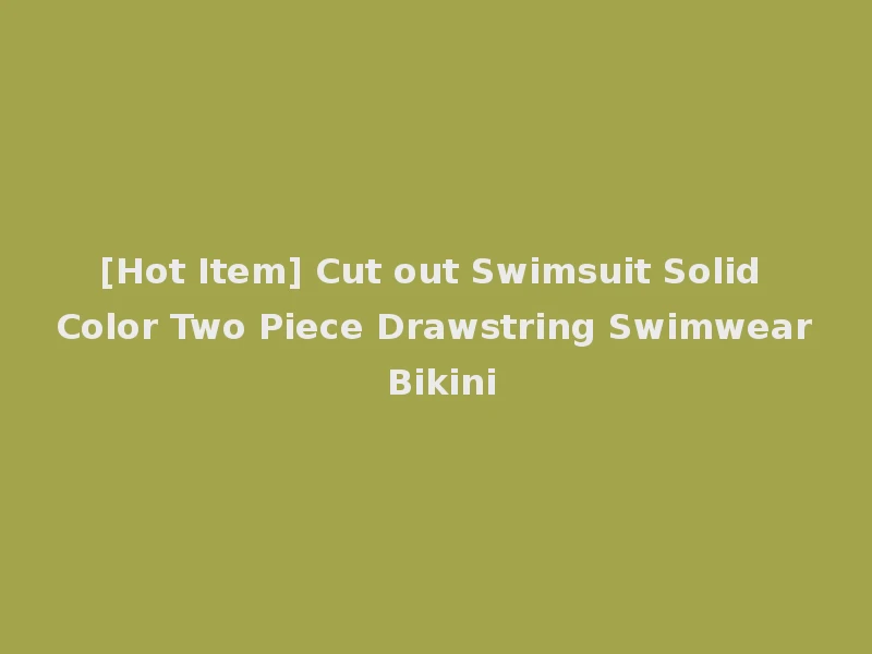 [Hot Item] Cut out Swimsuit Solid Color Two Piece Drawstring Swimwear Bikini