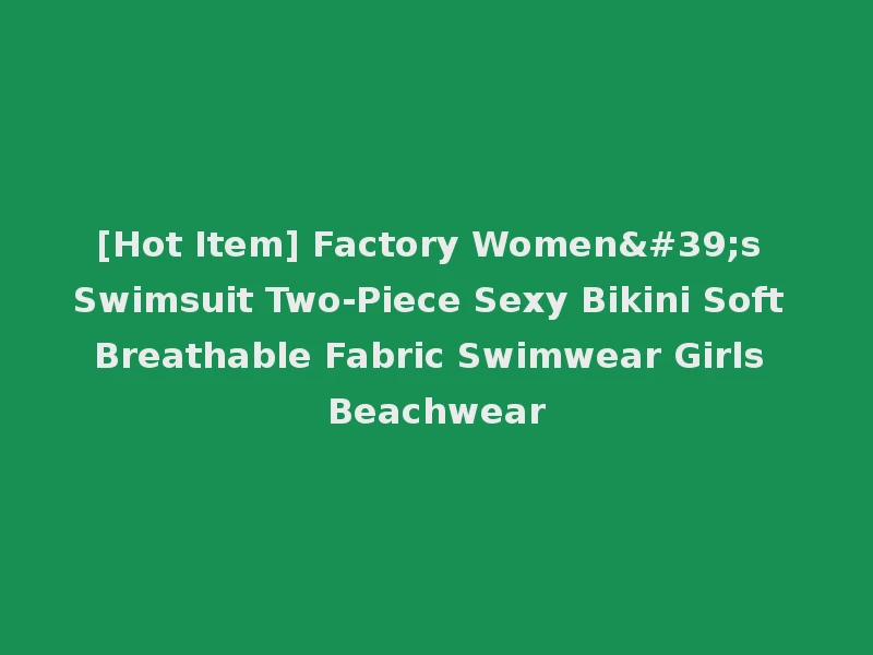 [Hot Item] Factory Women's Swimsuit Two-Piece Sexy Bikini Soft Breathable Fabric Swimwear Girls Beachwear