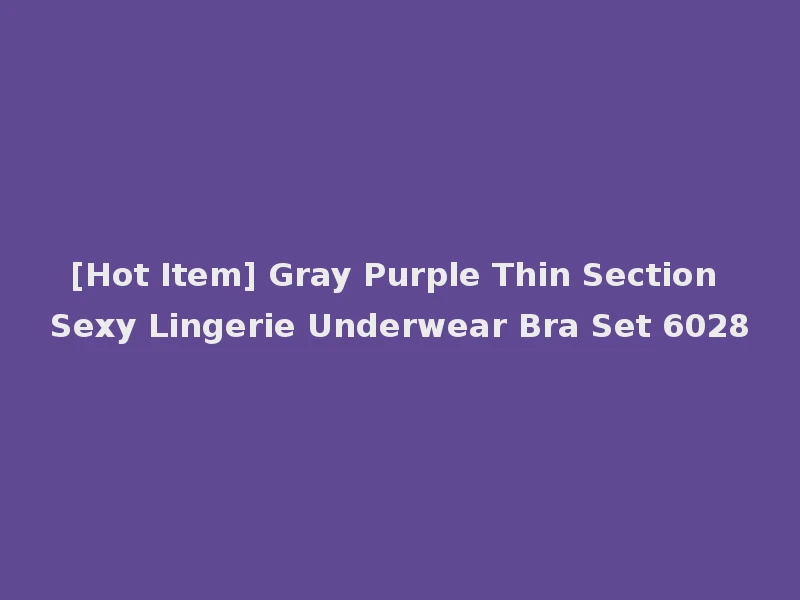 [Hot Item] Gray Purple Thin Section Sexy Lingerie Underwear Bra Set 6028