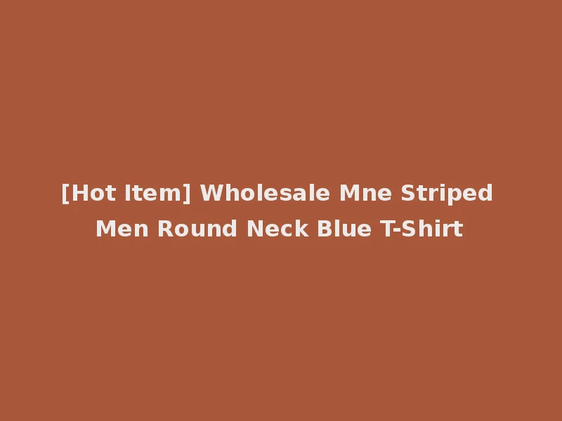 [Hot Item] Wholesale Mne Striped Men Round Neck Blue T-Shirt