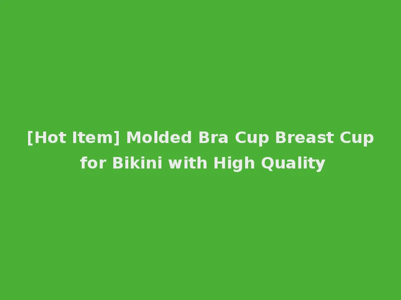 [Hot Item] Molded Bra Cup Breast Cup for Bikini with High Quality