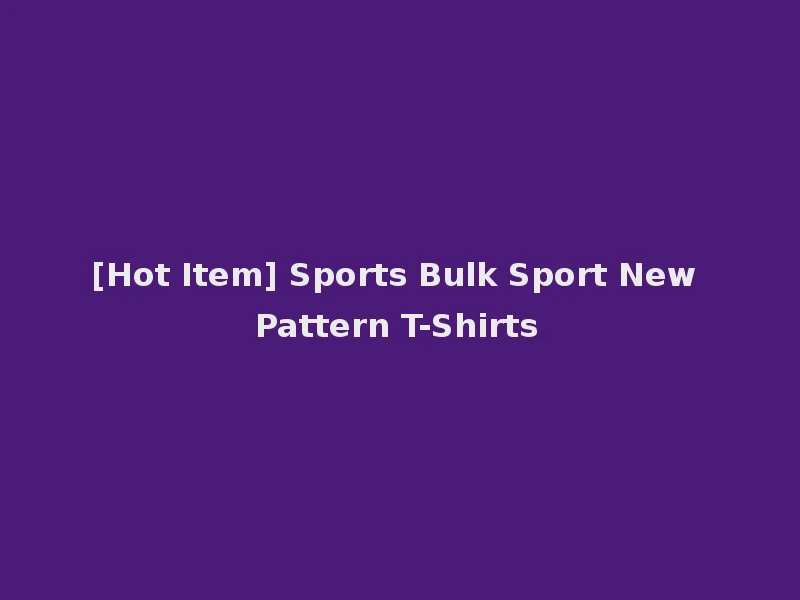 [Hot Item] Sports Bulk Sport New Pattern T-Shirts