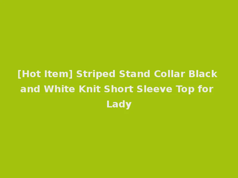 [Hot Item] Striped Stand Collar Black and White Knit Short Sleeve Top for Lady