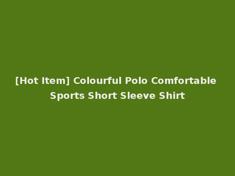 [Hot Item] Colourful Polo Comfortable Sports Short Sleeve Shirt