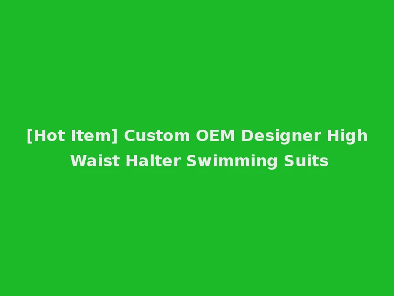 [Hot Item] Custom OEM Designer High Waist Halter Swimming Suits