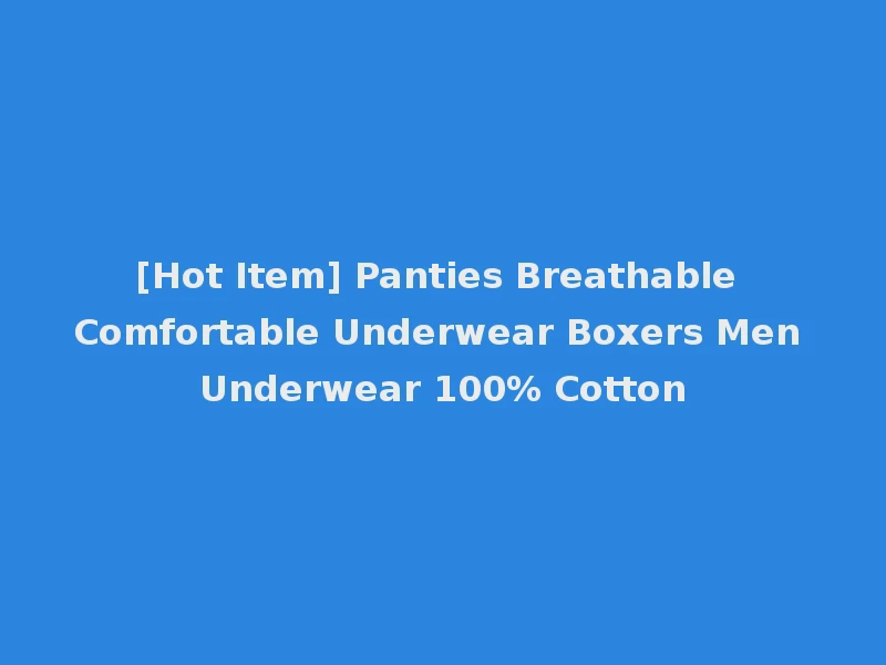 [Hot Item] Panties Breathable Comfortable Underwear Boxers Men Underwear 100% Cotton