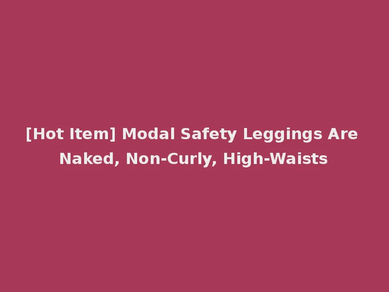 [Hot Item] Modal Safety Leggings Are Naked, Non-Curly, High-Waists
