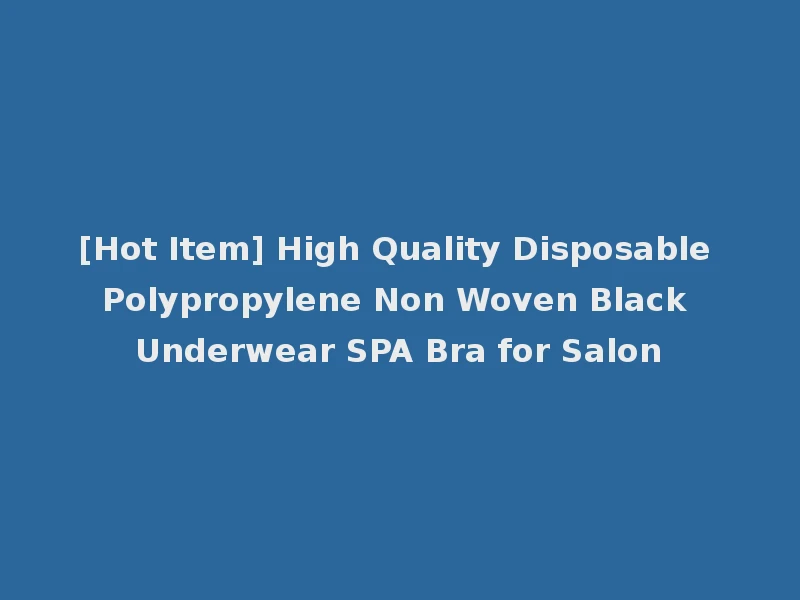 [Hot Item] High Quality Disposable Polypropylene Non Woven Black Underwear SPA Bra for Salon