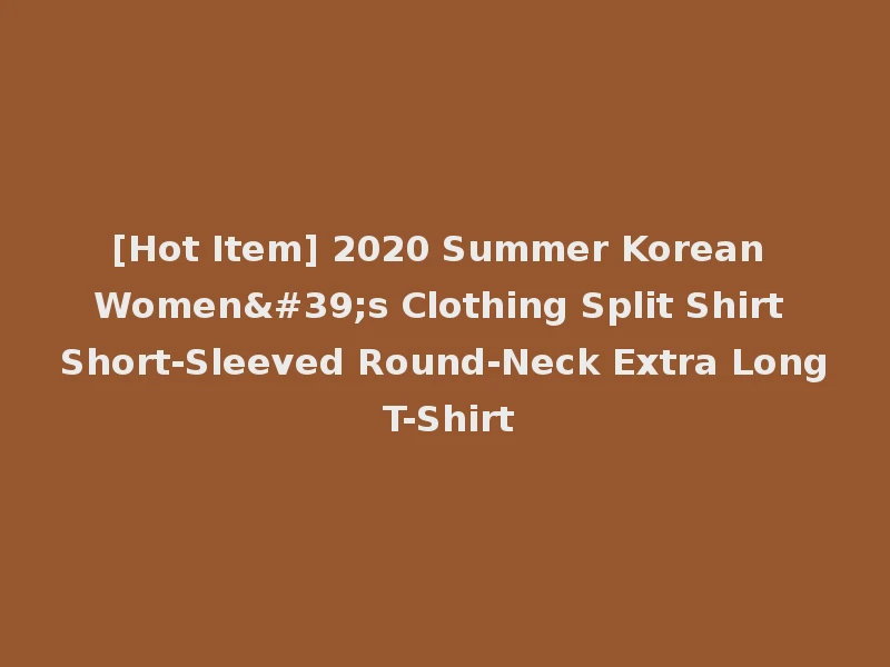[Hot Item] 2020 Summer Korean Women's Clothing Split Shirt Short-Sleeved Round-Neck Extra Long T-Shirt