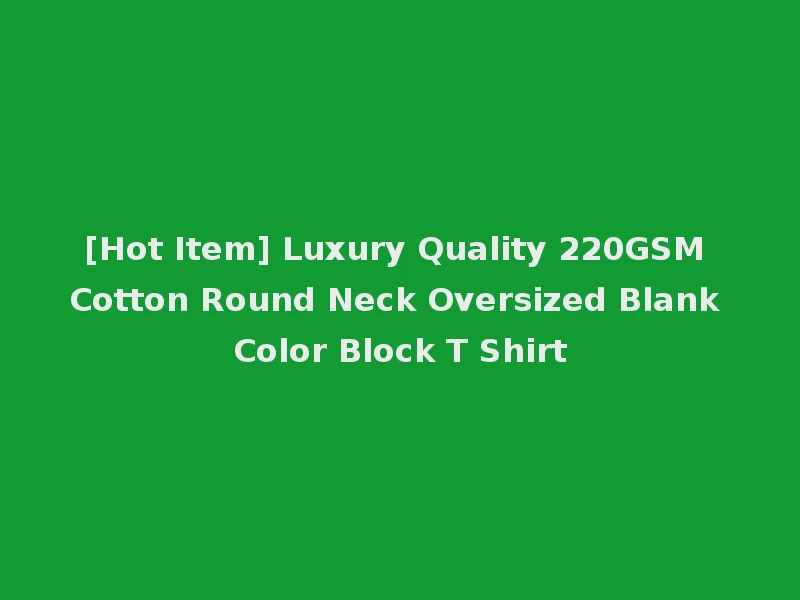 [Hot Item] Luxury Quality 220GSM Cotton Round Neck Oversized Blank Color Block T Shirt