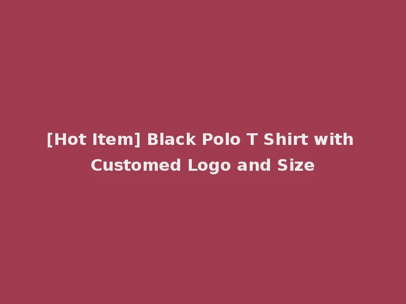 [Hot Item] Black Polo T Shirt with Customed Logo and Size