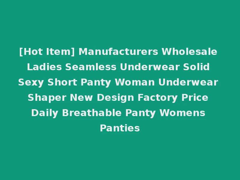 [Hot Item] Manufacturers Wholesale Ladies Seamless Underwear Solid Sexy Short Panty Woman Underwear Shaper New Design Factory Price Daily Breathable Panty Womens Panties